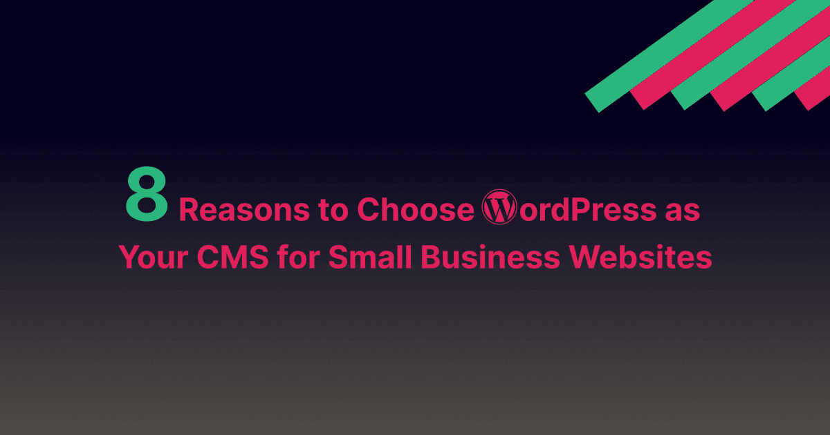 8 Reasons to Choose WordPress as Your CMS for Small Business Websites